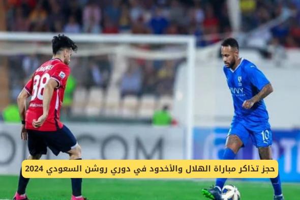 "بادر بالحجز" تذاكر مباراة الهلال والأخدود في دوري روشن السعودي 2024