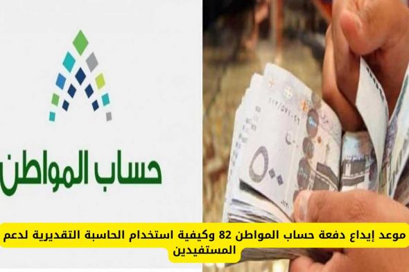 موعد إيداع دفعة حساب المواطن 82 في السعودية وكيفية استخدام الحاسبة التقديرية لدعم المستفيدين