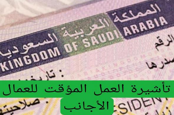 عاجل: السعودية تطلق تأشيرة العمل المؤقت مجاناً للعمال الأجانب.. فرصة ذهبية لتحقيق الطموحات