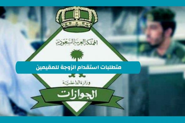 متطلبات استقدام الزوجة للمقيمين 1446 .. الجوازات السعودية تحذر لهذا السبب