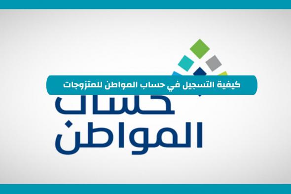 الموارد البشرية السعودية تسمح للزوجة التسجيل بشكل مستقل في حساب المواطن في هذه الحالة فقط