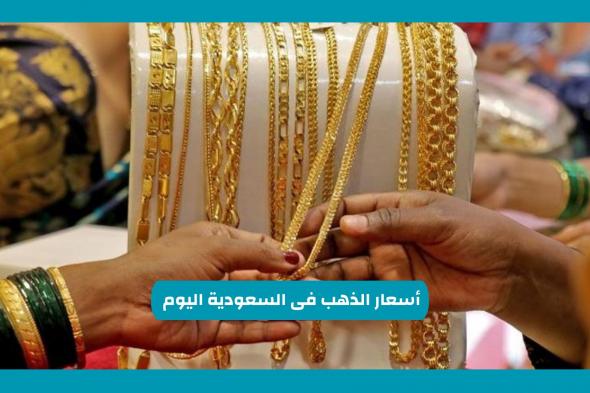 فرصة لا تعوض للشراء.. قائمة أسعار الذهب في السعودية اليوم