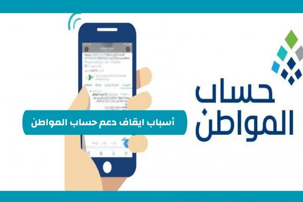 أسرار حساب المواطن: معلومات لا تعرفها عن الأسباب التي تؤدي إلى إيقافه عن المستفيدين في السعودية