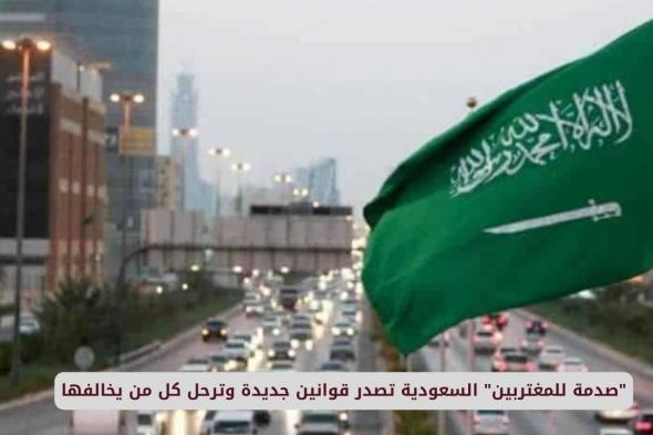 صدمة للمغتربين في السعودية .. صدور قوانين جديدة وترحيل كل من يخالفها